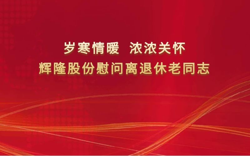岁寒情暖，浓浓关怀——辉隆股份慰问离退休老同志