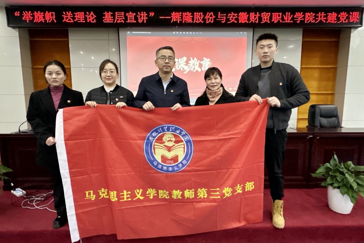 “举旗帜 送理论 基层宣讲”—辉隆股份党委与安徽财贸职业学院马克思主义学院第三党支部开展党课共建活动